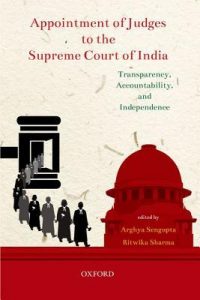 Appointment of Judges to the Supreme Court of India Transparency, Accountability, and Independence New Edition  Edited by Arghya Sengupta and Ritwika Sharma