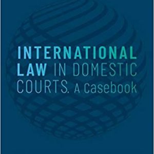 International Law in Domestic Courts: A Casebook Edited by André Nollkaemper, August Reinisch, Ralph Janik, Florentina Simlinger