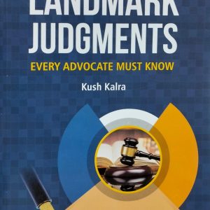 Lexman Landmark Judgments Every Advocate Must Know by Kush Kalra Edition 2023