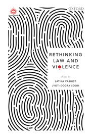 Rethinking Law and Violence. Latika Vashist and Jyoti Dogra Sood